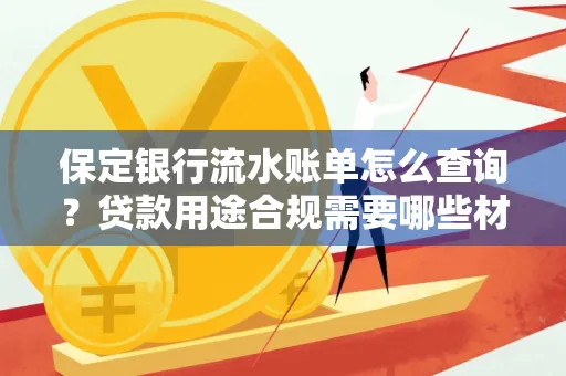 保定银行流水账单怎么查询?贷款用途合规需要哪些材料?