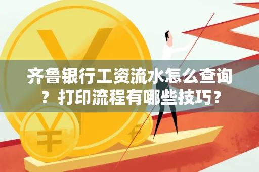 齐鲁银行工资流水怎么查询？打印流程有哪些技巧？